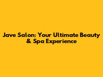 Jave Salon: Your Ultimate Beauty & Spa Experience