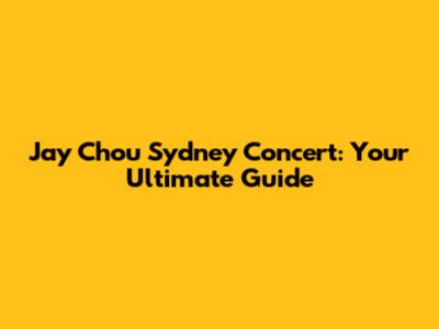 Jay Chou Sydney Concert: Your Ultimate Guide