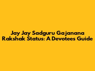 Jay Jay Sadguru Gajanana Rakshak Status: A Devotee's Guide