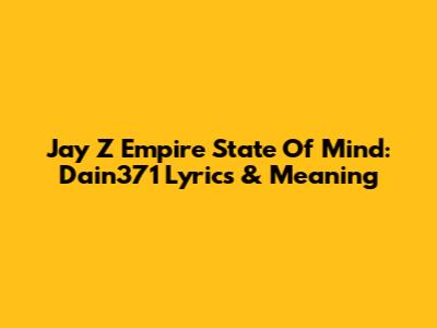 Jay Z Empire State Of Mind: Dain371 Lyrics & Meaning