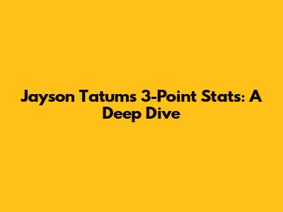 Jayson Tatum's 3-Point Stats: A Deep Dive