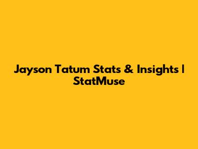 Jayson Tatum Stats & Insights | StatMuse