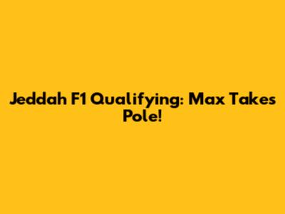 Jeddah F1 Qualifying: Max Takes Pole!