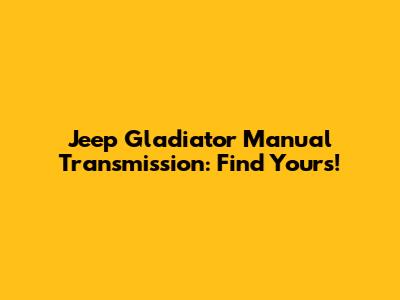 Jeep Gladiator Manual Transmission: Find Yours!