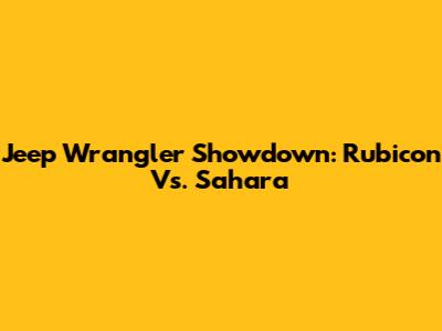 Jeep Wrangler Showdown: Rubicon Vs. Sahara