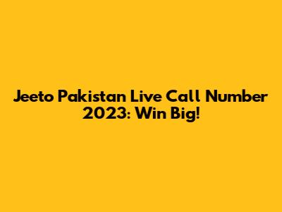 Jeeto Pakistan Live Call Number 2023: Win Big!