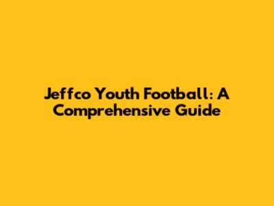 Jeffco Youth Football: A Comprehensive Guide