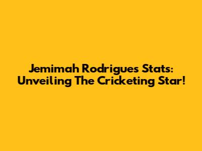 Jemimah Rodrigues Stats: Unveiling The Cricketing Star!