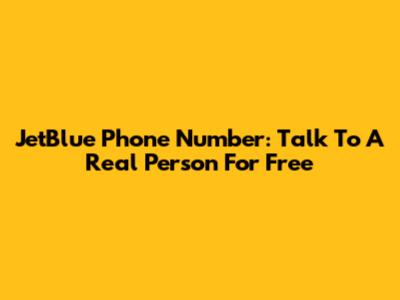 JetBlue Phone Number: Talk To A Real Person For Free