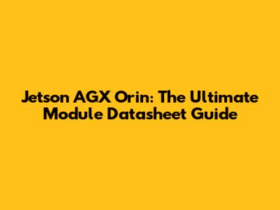 Jetson AGX Orin: The Ultimate Module Datasheet Guide