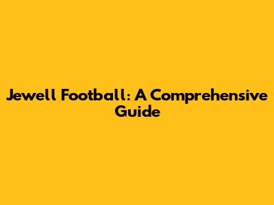 Jewell Football: A Comprehensive Guide