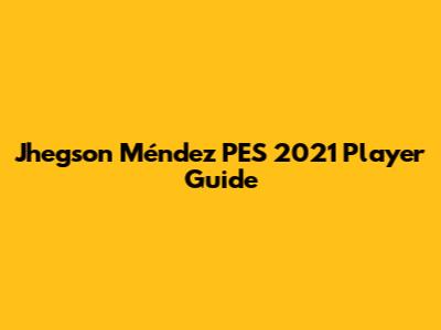 Jhegson Méndez PES 2021 Player Guide