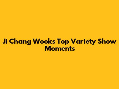 Ji Chang Wook's Top Variety Show Moments