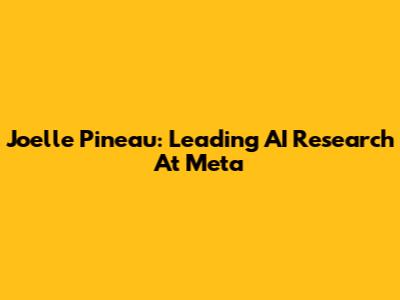 Joelle Pineau: Leading AI Research At Meta