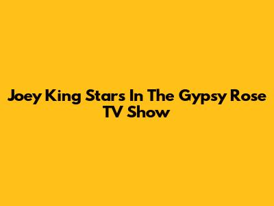 Joey King Stars In The Gypsy Rose TV Show