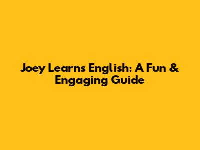 Joey Learns English: A Fun & Engaging Guide
