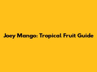 Joey Mango: Tropical Fruit Guide
