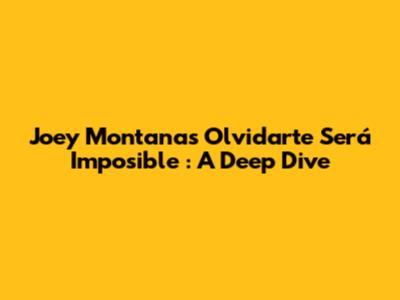 Joey Montana's 'Olvidarte Será Imposible' : A Deep Dive