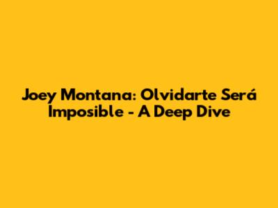 Joey Montana: Olvidarte Será Imposible - A Deep Dive
