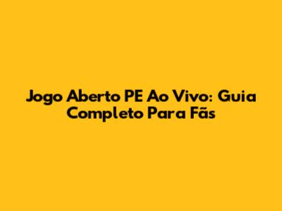 Jogo Aberto PE Ao Vivo: Guia Completo Para Fãs