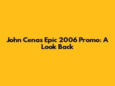 John Cena's Epic 2006 Promo: A Look Back