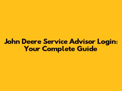 John Deere Service Advisor Login: Your Complete Guide