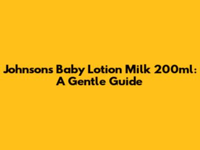 Johnson's Baby Lotion Milk 200ml: A Gentle Guide
