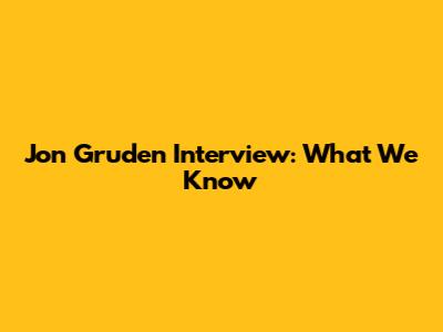 Jon Gruden Interview: What We Know