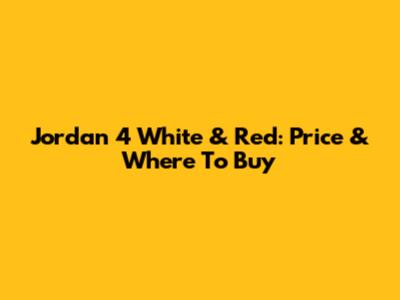 Jordan 4 White & Red: Price & Where To Buy