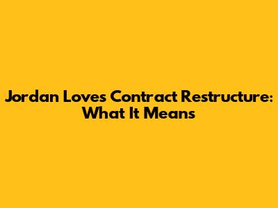 Jordan Love's Contract Restructure: What It Means