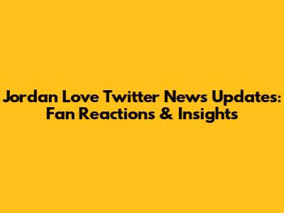 Jordan Love Twitter News Updates: Fan Reactions & Insights
