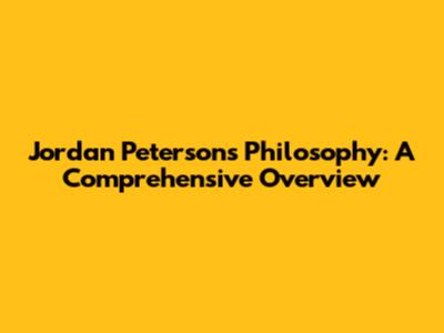 Jordan Peterson's Philosophy: A Comprehensive Overview