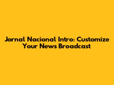 Jornal Nacional Intro: Customize Your News Broadcast