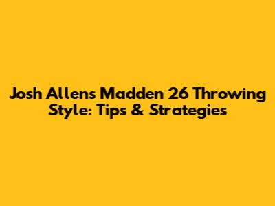 Josh Allen's Madden 26 Throwing Style: Tips & Strategies