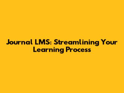 Journal LMS: Streamlining Your Learning Process