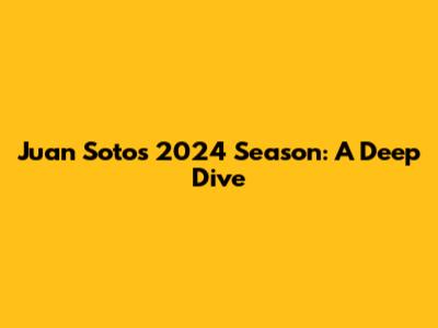 Juan Soto's 2024 Season: A Deep Dive