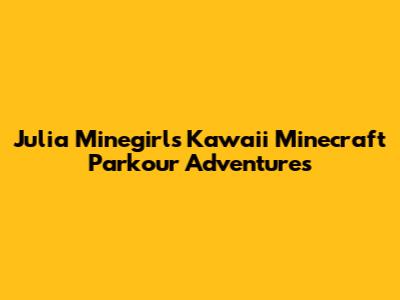 Julia Minegirl's Kawaii Minecraft Parkour Adventures