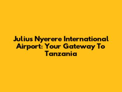 Julius Nyerere International Airport: Your Gateway To Tanzania
