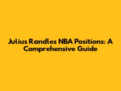 Julius Randle's NBA Positions: A Comprehensive Guide