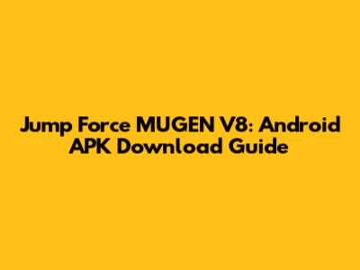 Jump Force MUGEN V8: Android APK Download Guide