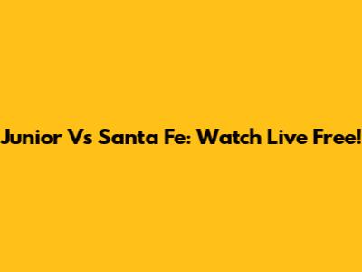 Junior Vs Santa Fe: Watch Live Free!
