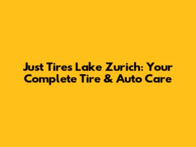 Just Tires Lake Zurich: Your Complete Tire & Auto Care