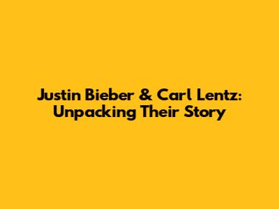 Justin Bieber & Carl Lentz: Unpacking Their Story