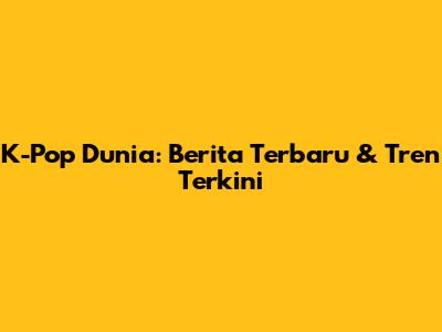 K-Pop Dunia: Berita Terbaru & Tren Terkini