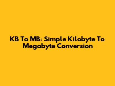 KB To MB: Simple Kilobyte To Megabyte Conversion