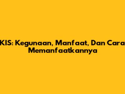 KIS: Kegunaan, Manfaat, Dan Cara Memanfaatkannya