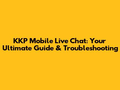 KKP Mobile Live Chat: Your Ultimate Guide & Troubleshooting