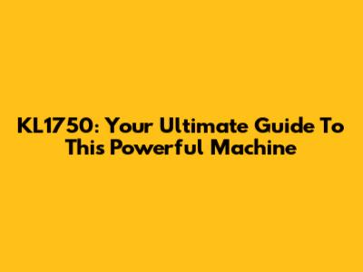 KL1750: Your Ultimate Guide To This Powerful Machine