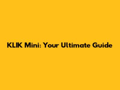 KLIK Mini: Your Ultimate Guide