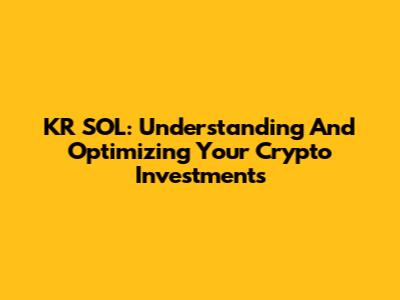 KR SOL: Understanding And Optimizing Your Crypto Investments